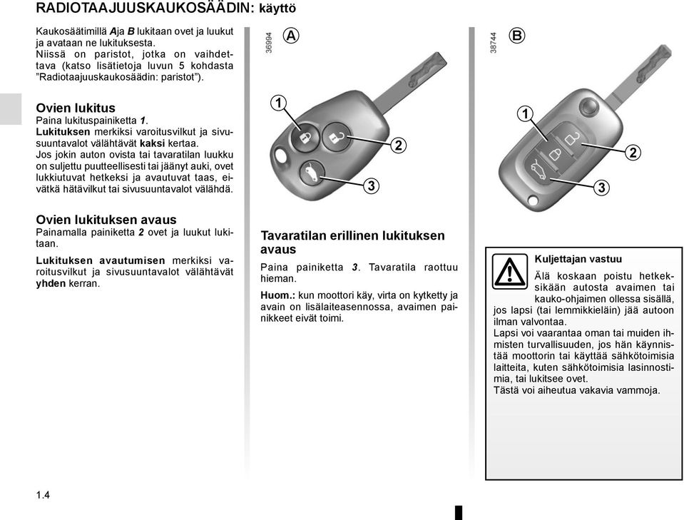 Lukituksen merkiksi varoitusvilkut ja sivusuuntavalot välähtävät kaksi kertaa.