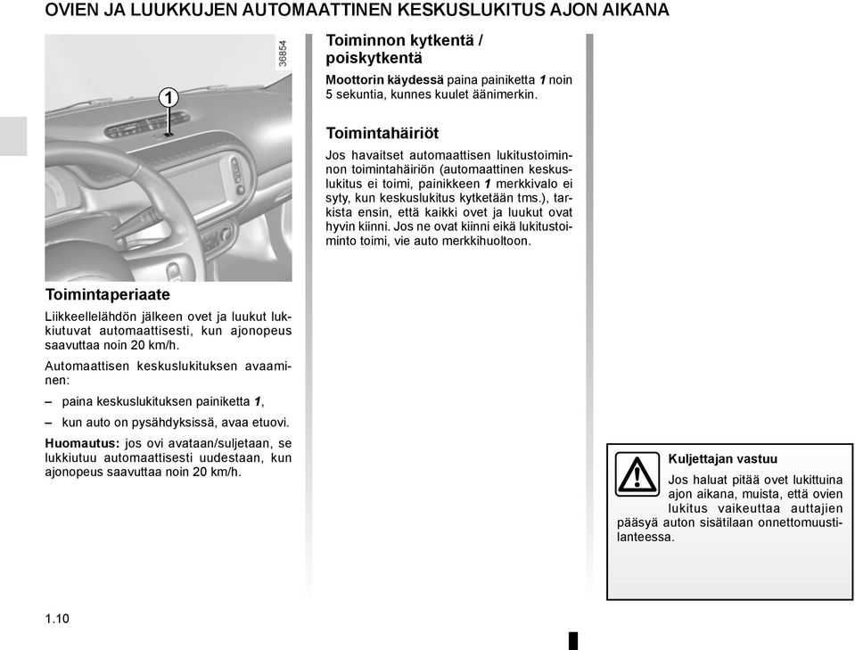 ), tarkista ensin, että kaikki ovet ja luukut ovat hyvin kiinni. Jos ne ovat kiinni eikä lukitustoiminto toimi, vie auto merkkihuoltoon.