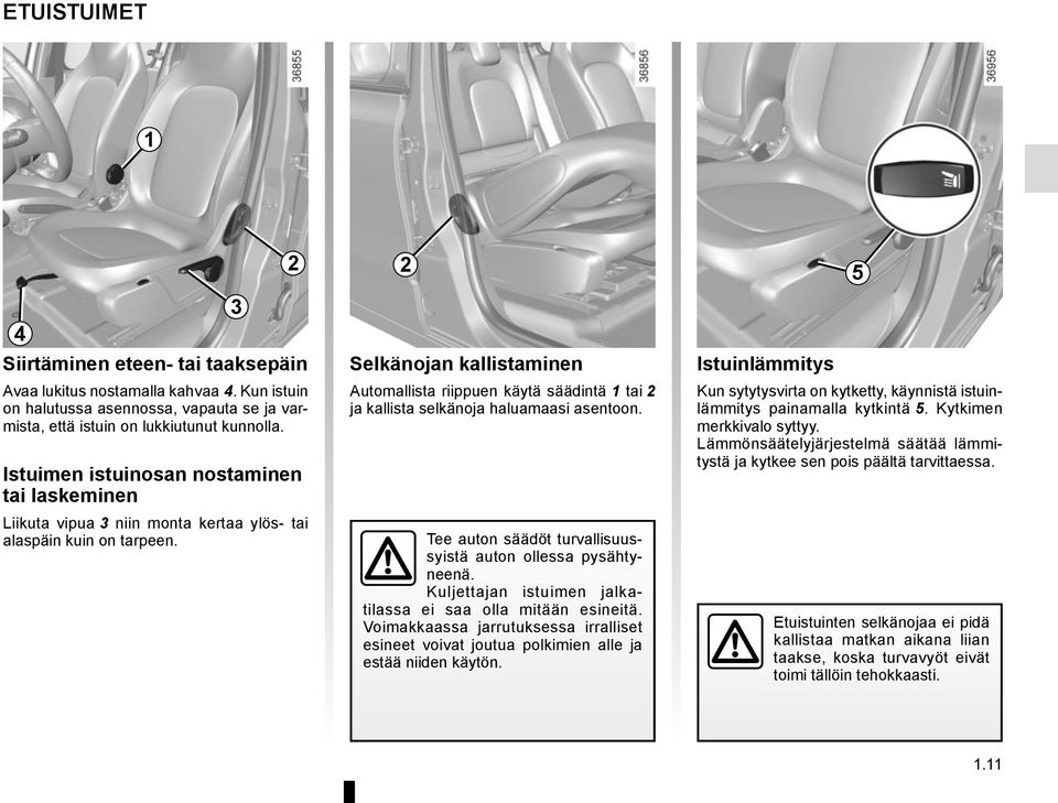 2 Selkänojan kallistaminen Automallista riippuen käytä säädintä 1 tai 2 ja kallista selkänoja haluamaasi asentoon. Tee auton säädöt turvallisuussyistä auton ollessa pysähtyneenä.