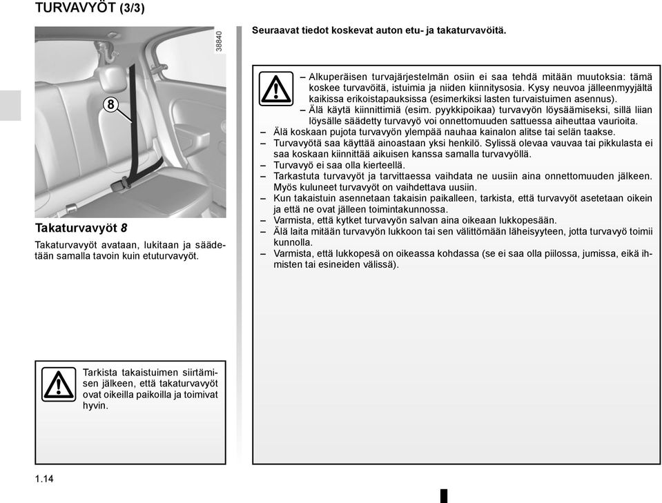 Kysy neuvoa jälleenmyyjältä kaikissa erikoistapauksissa (esimerkiksi lasten turvaistuimen asennus). Älä käytä kiinnittimiä (esim.