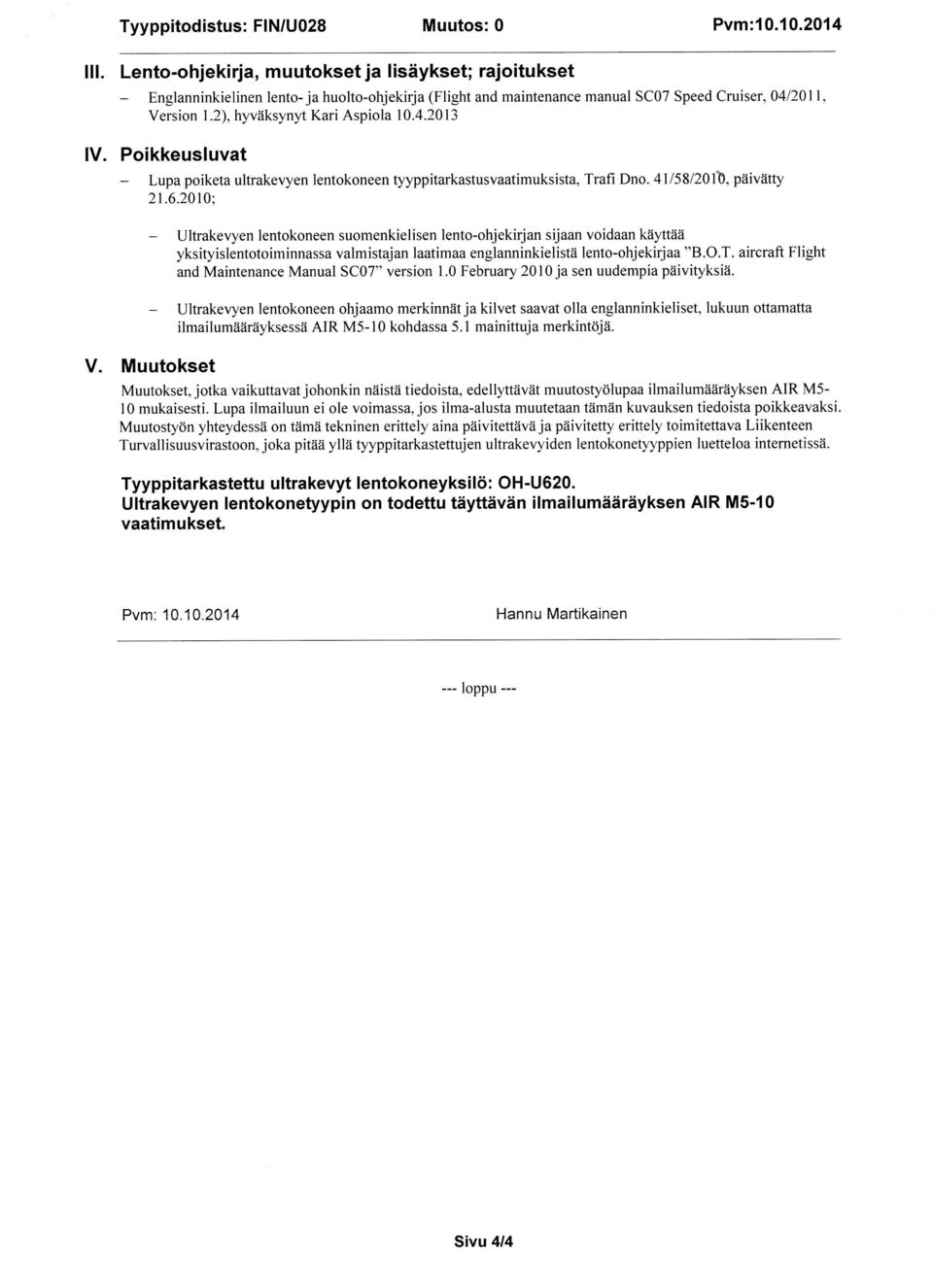 4.2013 lv. Poikkeusluvat - Lupa poiketa ultrakevyen lentokoneen tyyppitarkastusvaatimuksista, Trafi Dno.4ll58l20lb, päivätty 21.6.2010; V.