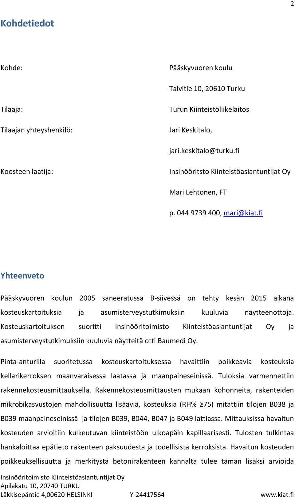 fi Yhteenveto Pääskyvuoren koulun 2005 saneeratussa B-siivessä on tehty kesän 2015 aikana kosteuskartoituksia ja asumisterveystutkimuksiin kuuluvia näytteenottoja.