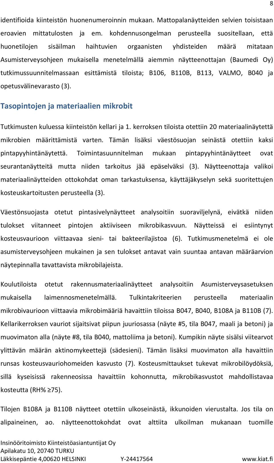 Oy) tutkimussuunnitelmassaan esittämistä tiloista; B106, B110B, B113, VALMO, B040 ja opetusvälinevarasto (3). Tasopintojen ja materiaalien mikrobit Tutkimusten kuluessa kiinteistön kellari ja 1.