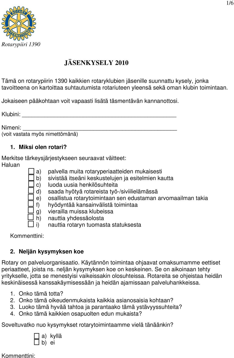 Merkitse tärkeysjärjestykseen seuraavat väitteet: Haluan a) palvella muita rotaryperiaatteiden mukaisesti b) sivistää itseäni keskustelujen ja esitelmien kautta c) luoda uusia henkilösuhteita d)