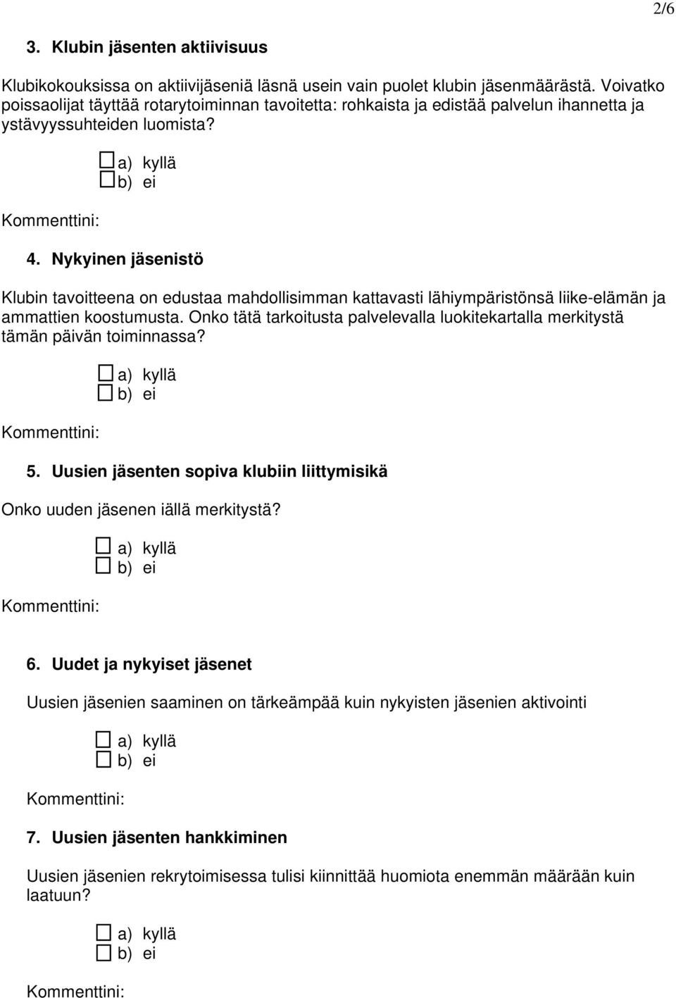 Nykyinen jäsenistö Klubin tavoitteena on edustaa mahdollisimman kattavasti lähiympäristönsä liike-elämän ja ammattien koostumusta.