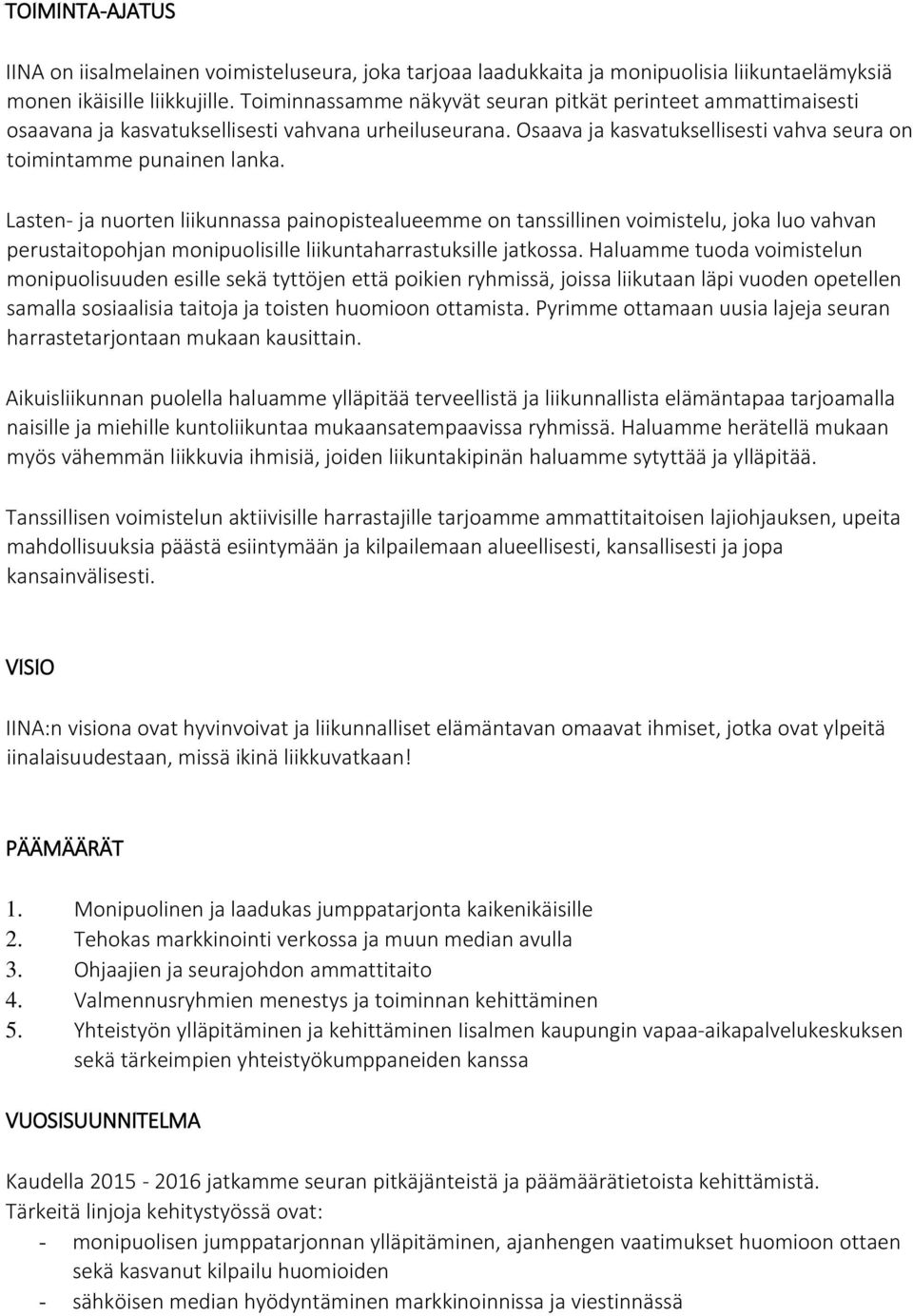 Lasten- ja nuorten liikunnassa painopistealueemme on tanssillinen voimistelu, joka luo vahvan perustaitopohjan monipuolisille liikuntaharrastuksille jatkossa.