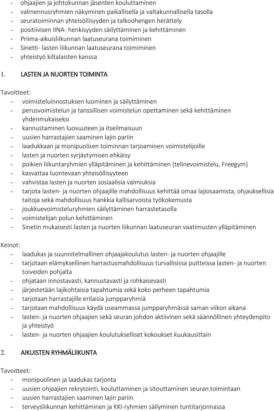 LASTEN JA NUORTEN TOIMINTA - voimisteluinnostuksen luominen ja säilyttäminen - perusvoimistelun ja tanssillisen voimistelun opettaminen sekä kehittäminen yhdenmukaiseksi - kannustaminen luovuuteen ja