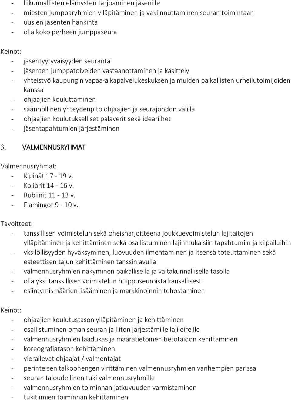 kouluttaminen - säännöllinen yhteydenpito ohjaajien ja seurajohdon välillä - ohjaajien koulutukselliset palaverit sekä ideariihet - jäsentapahtumien järjestäminen 3.