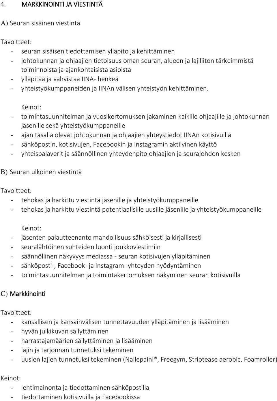 - toimintasuunnitelman ja vuosikertomuksen jakaminen kaikille ohjaajille ja johtokunnan jäsenille sekä yhteistyökumppaneille - ajan tasalla olevat johtokunnan ja ohjaajien yhteystiedot IINAn