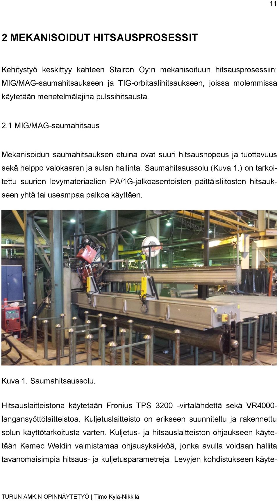 ) on tarkoitettu suurien levymateriaalien PA/1G-jalkoasentoisten päittäisliitosten hitsaukseen yhtä tai useampaa palkoa käyttäen. Kuva 1. Saumahitsaussolu.