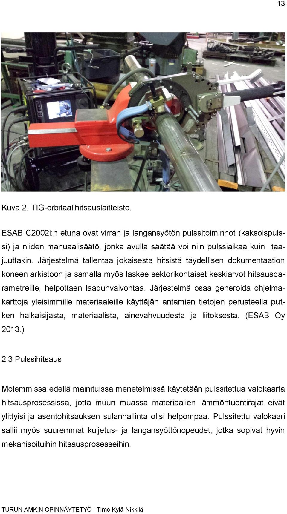 Järjestelmä tallentaa jokaisesta hitsistä täydellisen dokumentaation koneen arkistoon ja samalla myös laskee sektorikohtaiset keskiarvot hitsausparametreille, helpottaen laadunvalvontaa.