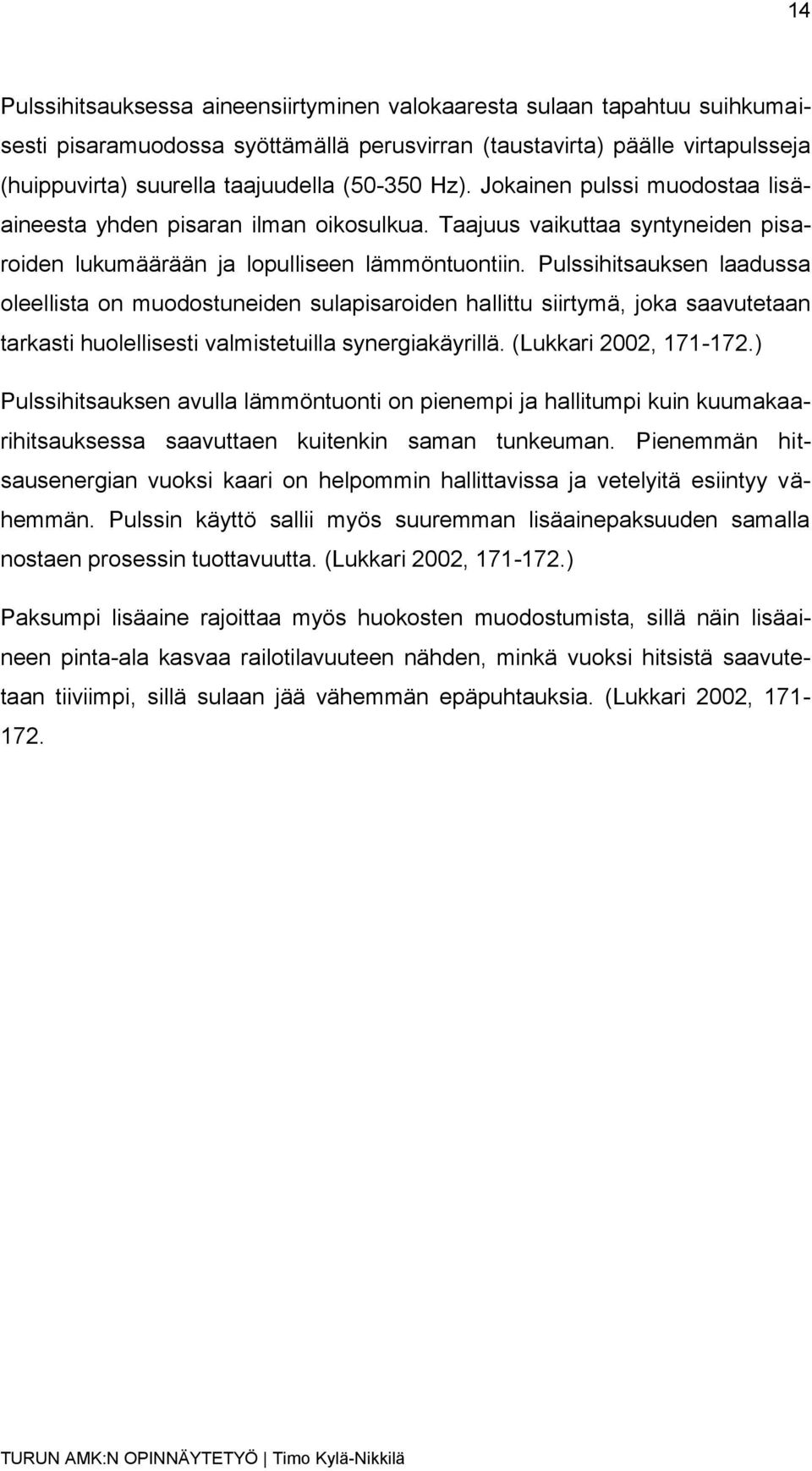 Pulssihitsauksen laadussa oleellista on muodostuneiden sulapisaroiden hallittu siirtymä, joka saavutetaan tarkasti huolellisesti valmistetuilla synergiakäyrillä. (Lukkari 2002, 171-172.