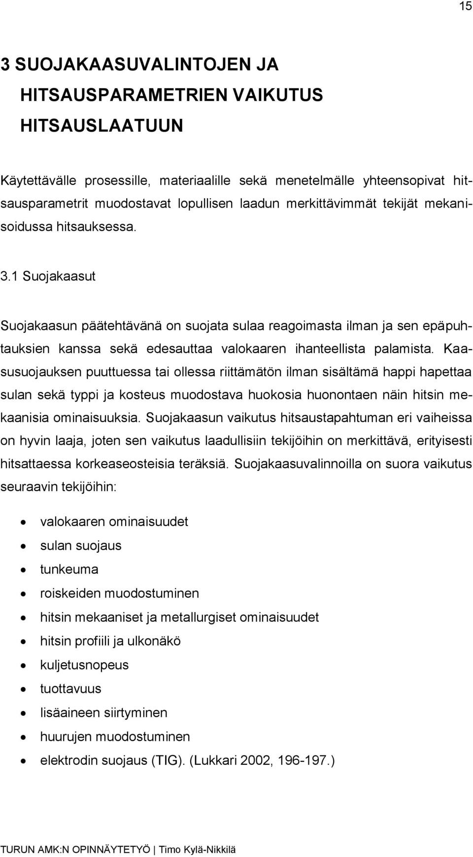 1 Suojakaasut Suojakaasun päätehtävänä on suojata sulaa reagoimasta ilman ja sen epäpuhtauksien kanssa sekä edesauttaa valokaaren ihanteellista palamista.