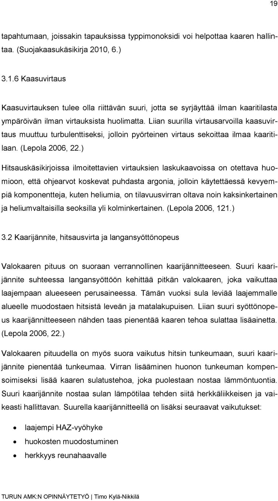 ) Hitsauskäsikirjoissa ilmoitettavien virtauksien laskukaavoissa on otettava huomioon, että ohjearvot koskevat puhdasta argonia, jolloin käytettäessä kevyempiä komponentteja, kuten heliumia, on