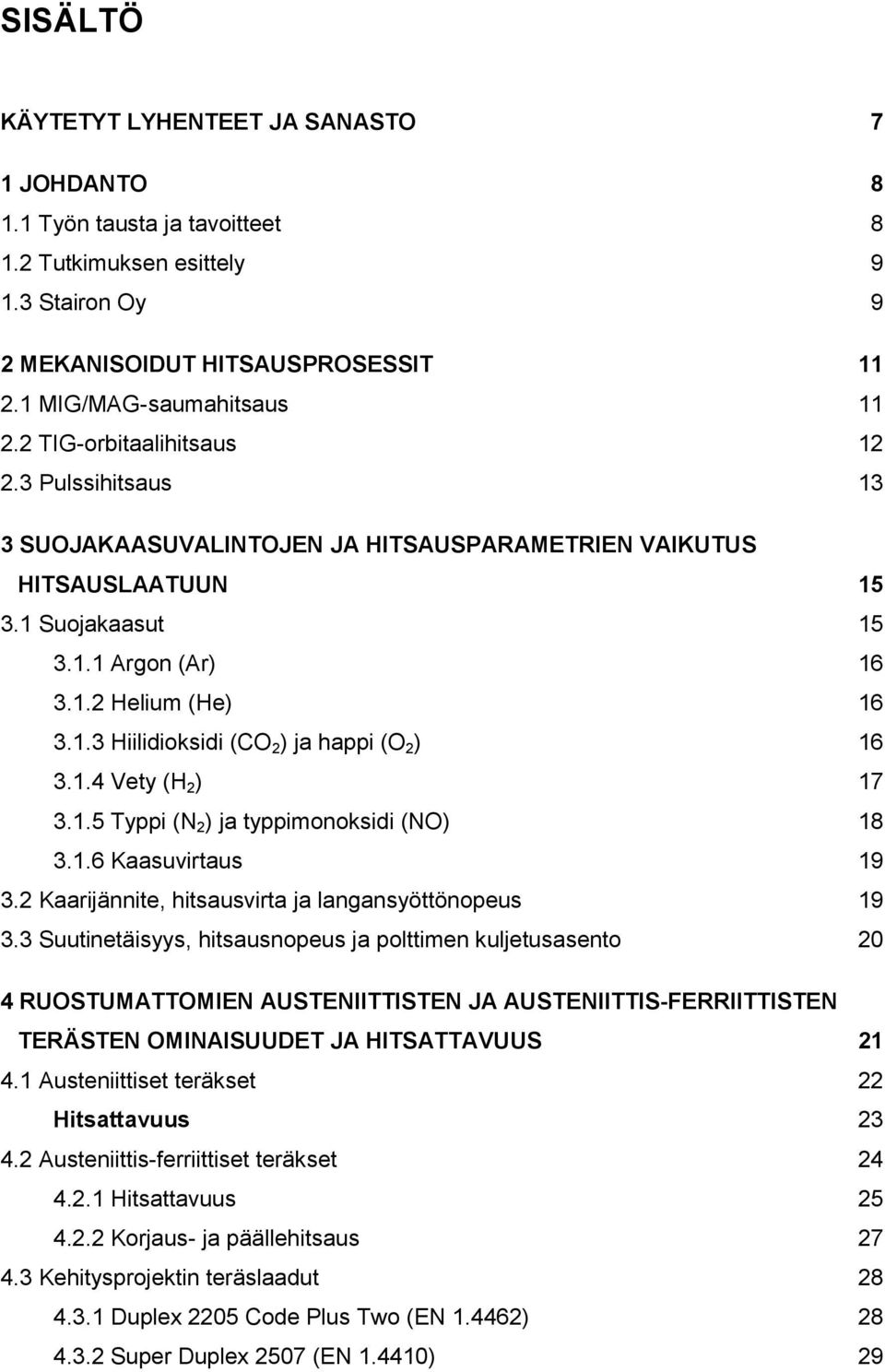 1.4 Vety (H 2 ) 17 3.1.5 Typpi (N 2 ) ja typpimonoksidi (NO) 18 3.1.6 Kaasuvirtaus 19 3.2 Kaarijännite, hitsausvirta ja langansyöttönopeus 19 3.