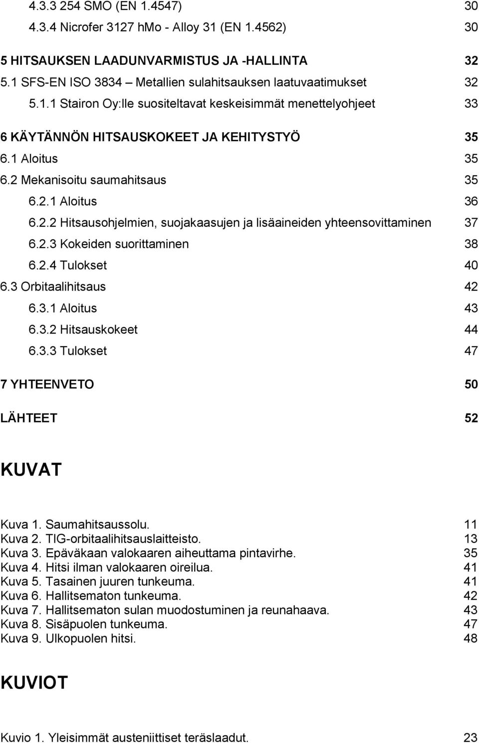 3 Orbitaalihitsaus 42 6.3.1 Aloitus 43 6.3.2 Hitsauskokeet 44 6.3.3 Tulokset 47 7 YHTEENVETO 50 LÄHTEET 52 KUVAT Kuva 1. Saumahitsaussolu. 11 Kuva 2. TIG-orbitaalihitsauslaitteisto. 13 Kuva 3.