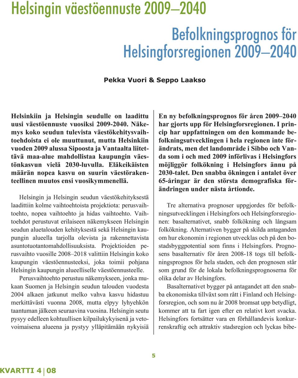 2030-luvulla. Eläkeikäisten määrän nopea kasvu on suurin väestörakenteellinen muutos ensi vuosikymmenellä.