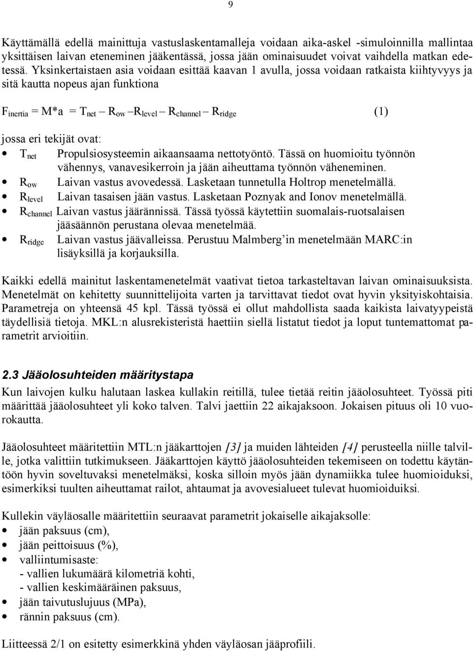 tekijät ovat: net Propulsiosysteemin aikaansaama nettotyöntö. ässä on huomioitu työnnön vähennys, vanavesikerroin ja jään aiheuttama työnnön väheneminen. R ow Laivan vastus avovedessä.