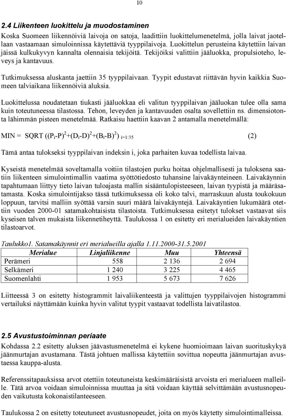 utkimuksessa aluskanta jaettiin 35 tyyppilaivaan. yypit edustavat riittävän hyvin kaikkia Suomeen talviaikana liikennöiviä aluksia.