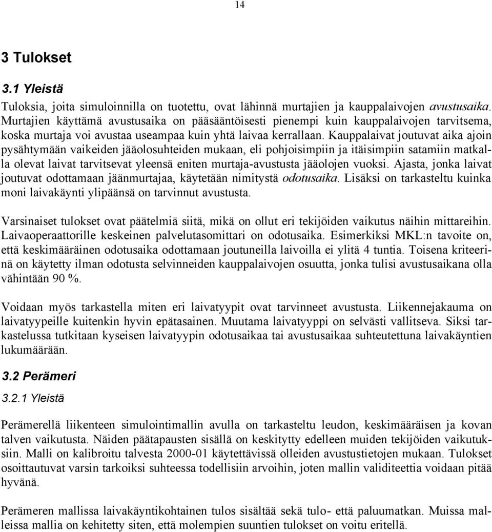 Kauppalaivat joutuvat aika ajoin pysähtymään vaikeiden jääolosuhteiden mukaan, eli pohjoisimpiin ja itäisimpiin satamiin matkalla olevat laivat tarvitsevat yleensä eniten murtaja-avustusta jääolojen