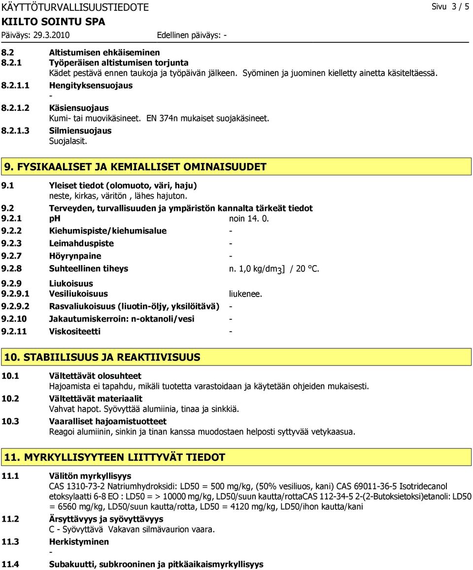 FYSIKAALISET JA KEMIALLISET OMINAISUUDET 9.1 Yleiset tiedot (olomuoto, väri, haju) neste, kirkas, väritön, lähes hajuton. 9.2 Terveyden, turvallisuuden ja ympäristön kannalta tärkeät tiedot 9.2.1 ph noin 14.