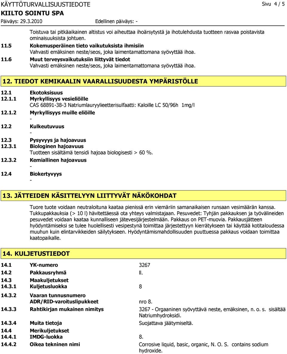 5 Kokemusperäinen tieto vaikutuksista ihmisiin Vahvasti emäksinen neste/seos, joka laimentamattomana syövyttää ihoa. 11.