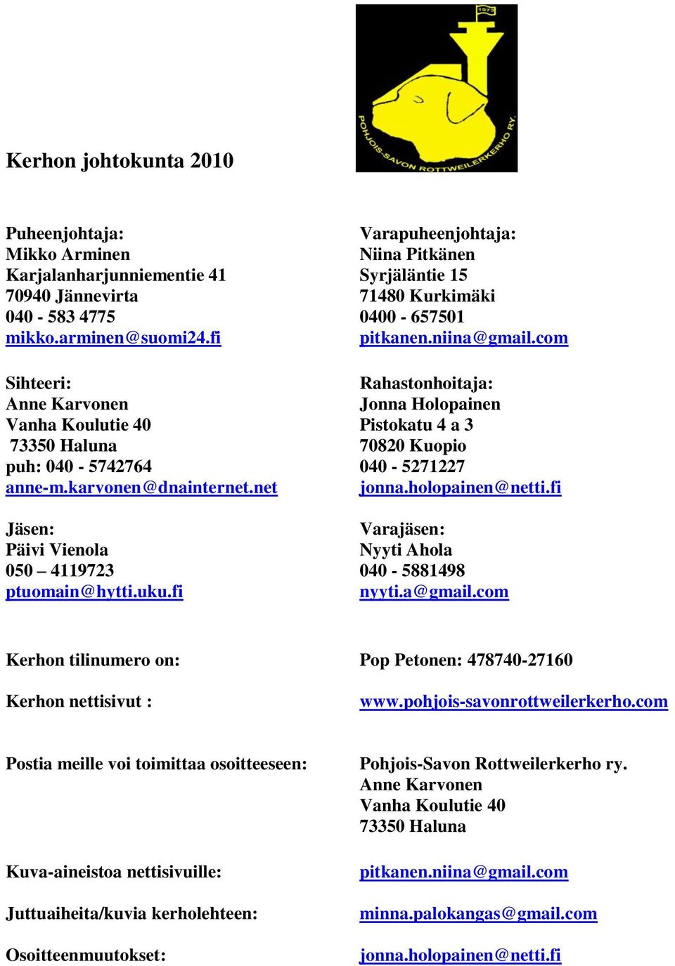 karvonen@dnainternet.net jonna.holopainen@netti.fi Jäsen: Varajäsen: Päivi Vienola Nyyti Ahola 050 4119723 040-5881498 ptuomain@hytti.uku.fi nyyti.a@gmail.