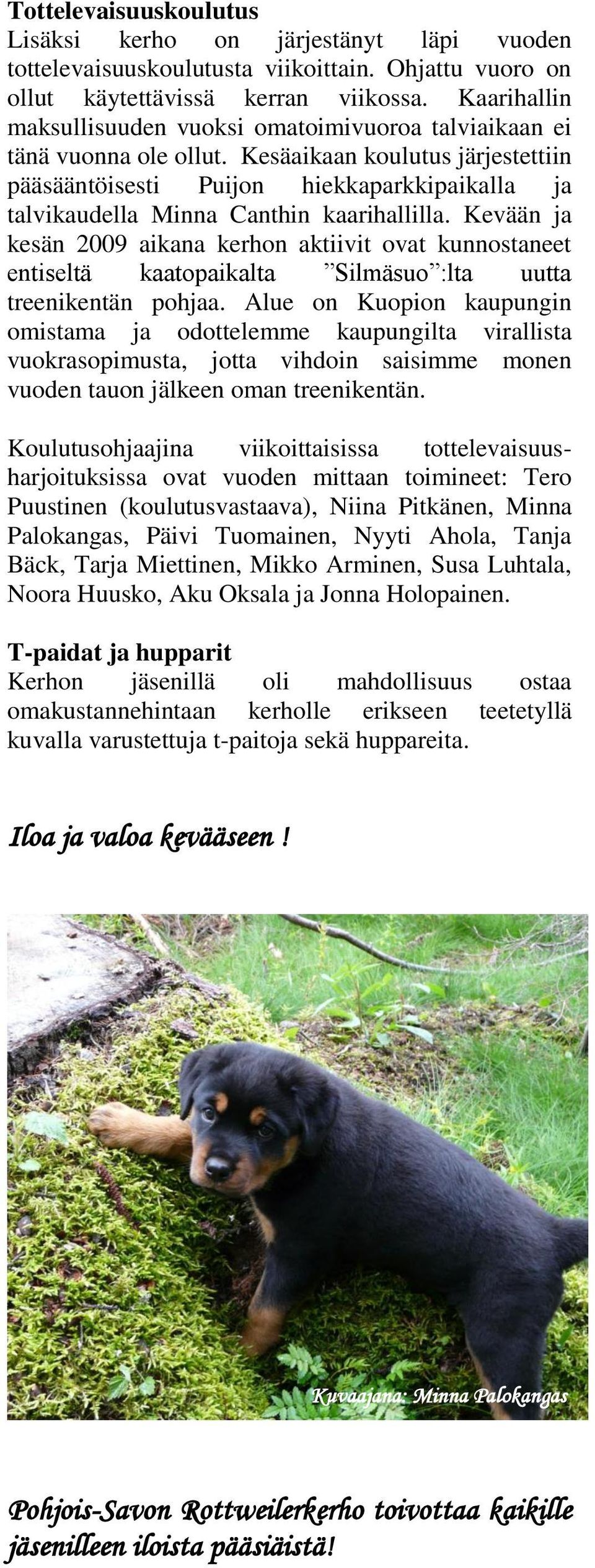 Kesäaikaan koulutus järjestettiin pääsääntöisesti Puijon hiekkaparkkipaikalla ja talvikaudella Minna Canthin kaarihallilla.