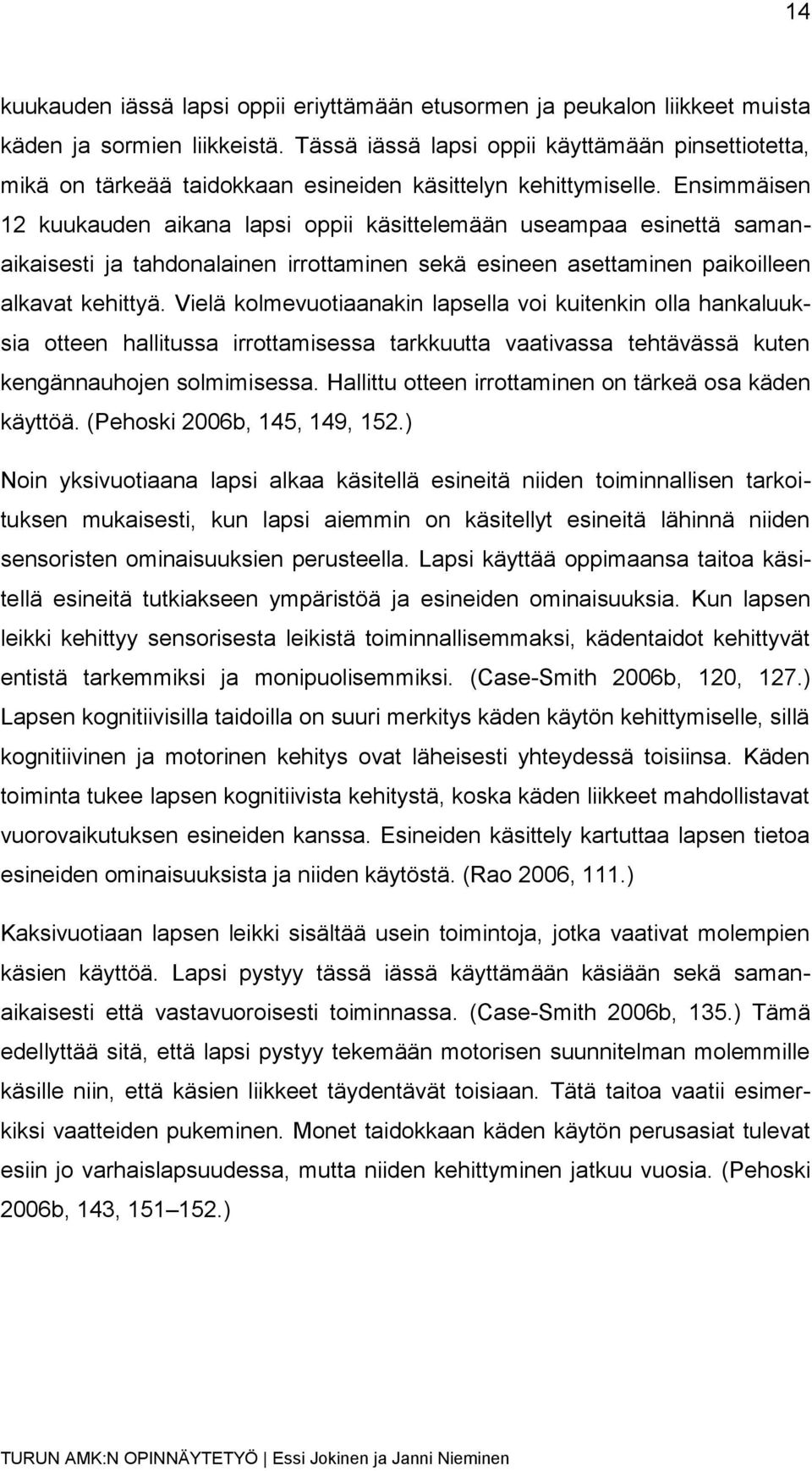 Ensimmäisen 12 kuukauden aikana lapsi oppii käsittelemään useampaa esinettä samanaikaisesti ja tahdonalainen irrottaminen sekä esineen asettaminen paikoilleen alkavat kehittyä.