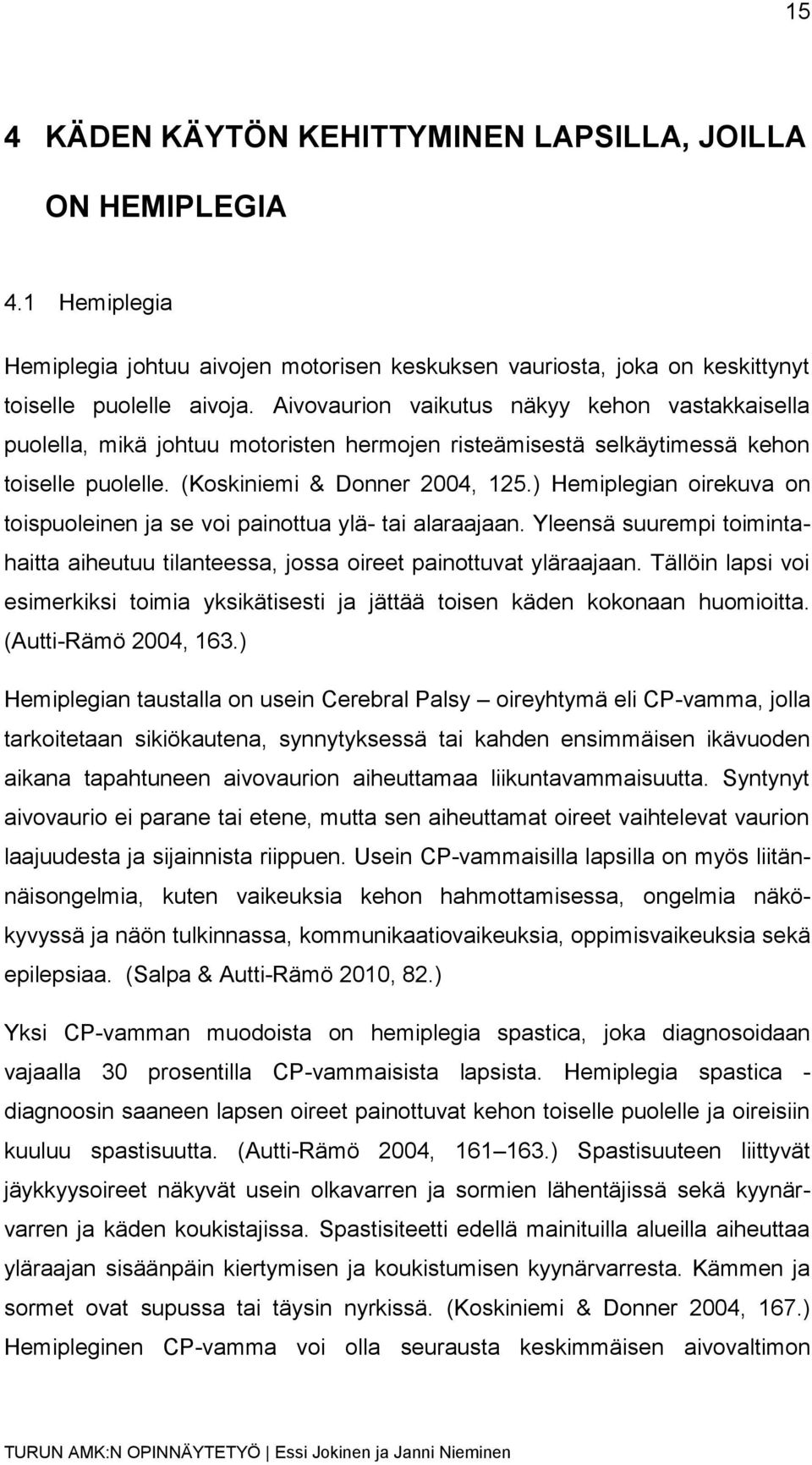 ) Hemiplegian oirekuva on toispuoleinen ja se voi painottua ylä- tai alaraajaan. Yleensä suurempi toimintahaitta aiheutuu tilanteessa, jossa oireet painottuvat yläraajaan.