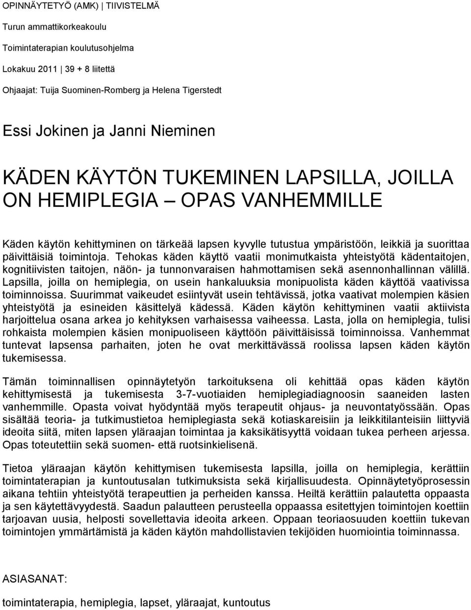 Tehokas käden käyttö vaatii monimutkaista yhteistyötä kädentaitojen, kognitiivisten taitojen, näön- ja tunnonvaraisen hahmottamisen sekä asennonhallinnan välillä.