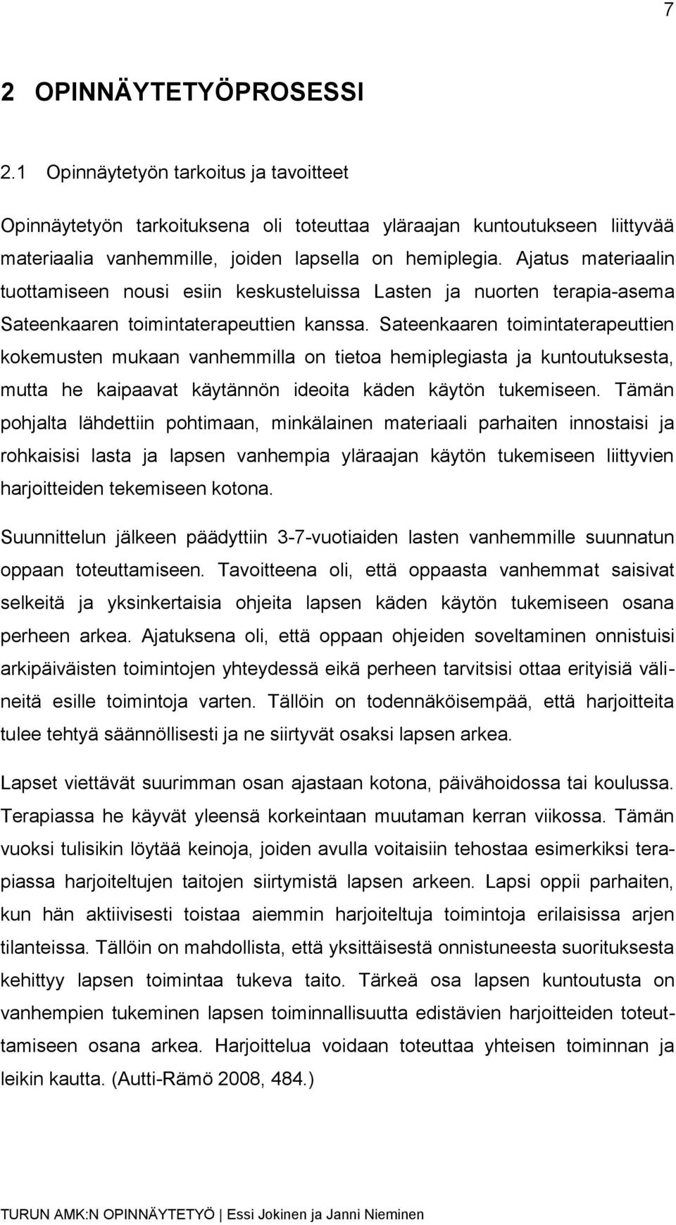 Sateenkaaren toimintaterapeuttien kokemusten mukaan vanhemmilla on tietoa hemiplegiasta ja kuntoutuksesta, mutta he kaipaavat käytännön ideoita käden käytön tukemiseen.