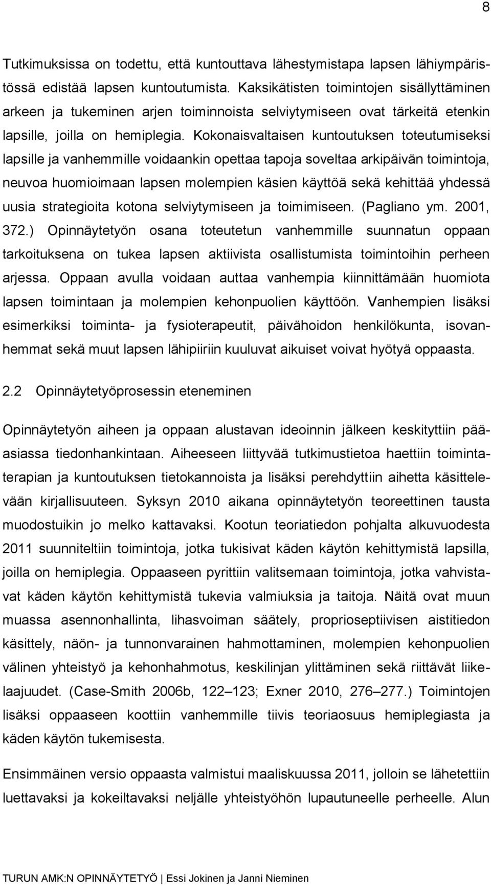 Kokonaisvaltaisen kuntoutuksen toteutumiseksi lapsille ja vanhemmille voidaankin opettaa tapoja soveltaa arkipäivän toimintoja, neuvoa huomioimaan lapsen molempien käsien käyttöä sekä kehittää