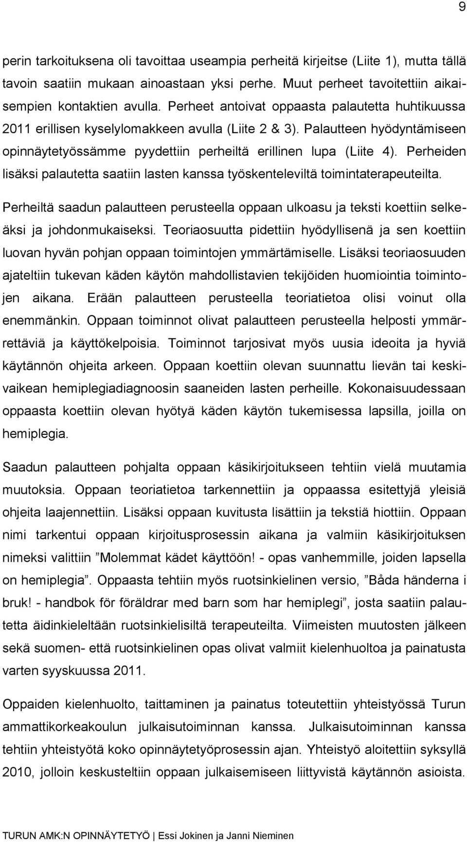 Perheiden lisäksi palautetta saatiin lasten kanssa työskenteleviltä toimintaterapeuteilta. Perheiltä saadun palautteen perusteella oppaan ulkoasu ja teksti koettiin selkeäksi ja johdonmukaiseksi.