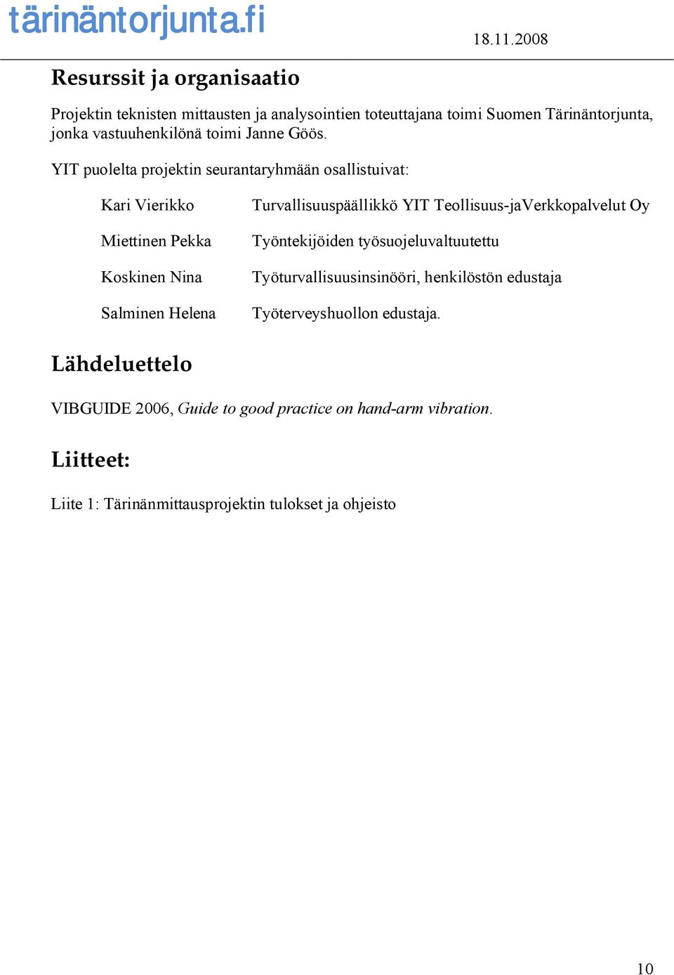 YIT puolelta projektin seurantaryhmään osallistuivat: Kari Vierikko Miettinen Pekka Koskinen Nina Salminen Helena Turvallisuuspäällikkö YIT