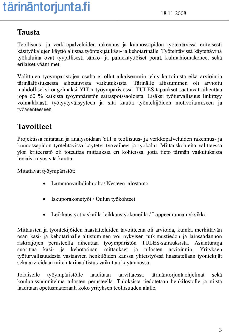 Valittujen työympäristöjen osalta ei ollut aikaisemmin tehty kartoitusta eikä arviointia tärinäaltistuksesta aiheutuvista vaikutuksista.