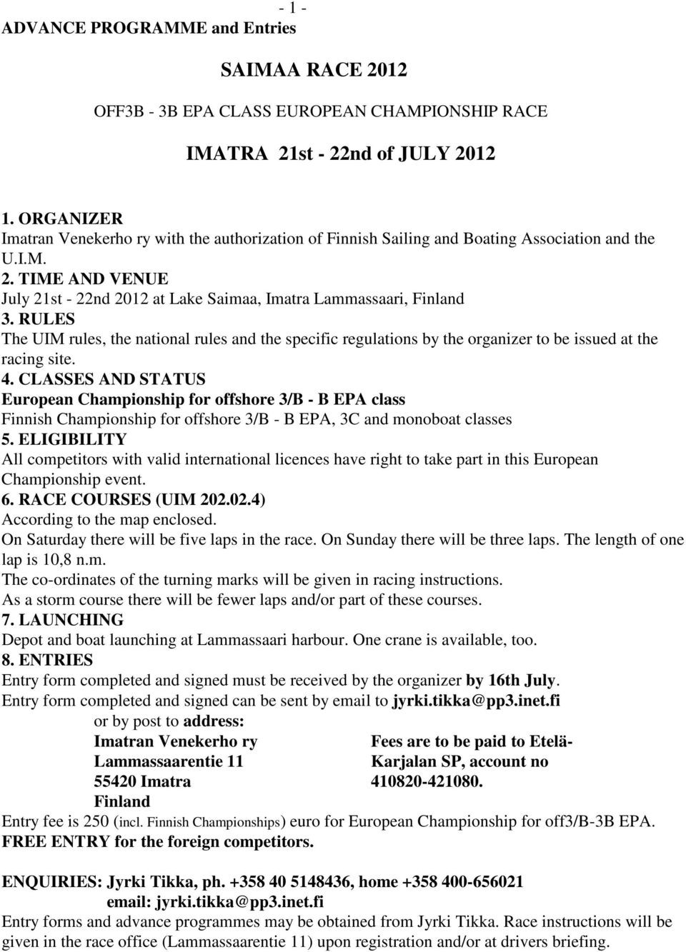 RULES The UIM rules, the national rules and the specific regulations by the organizer to be issued at the racing site. 4.