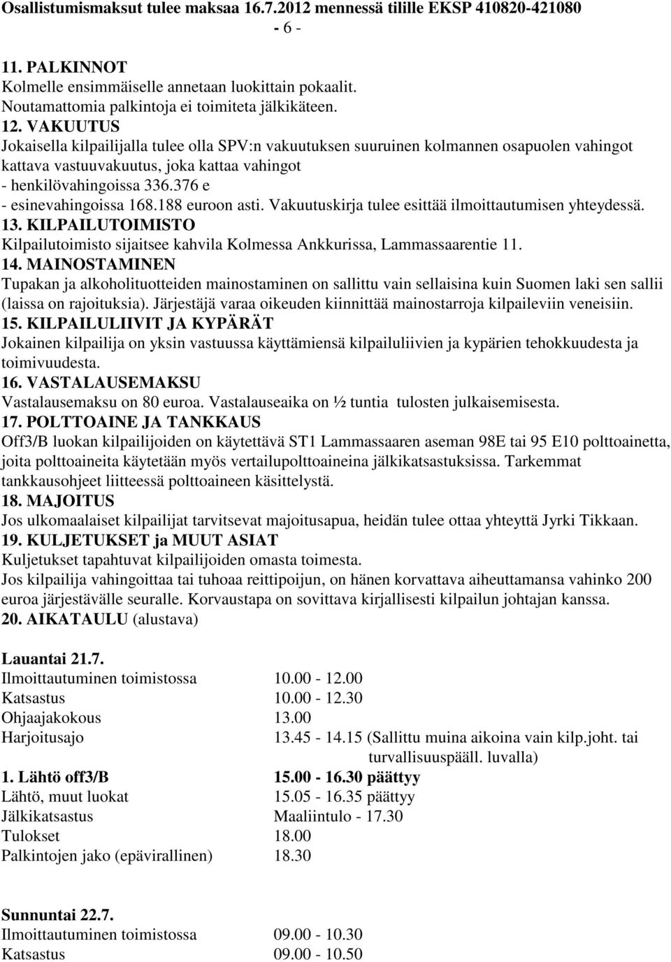 376 e - esinevahingoissa 168.188 euroon asti. Vakuutuskirja tulee esittää ilmoittautumisen yhteydessä. 13. KILPAILUTOIMISTO Kilpailutoimisto sijaitsee kahvila Kolmessa Ankkurissa, Lammassaarentie 11.