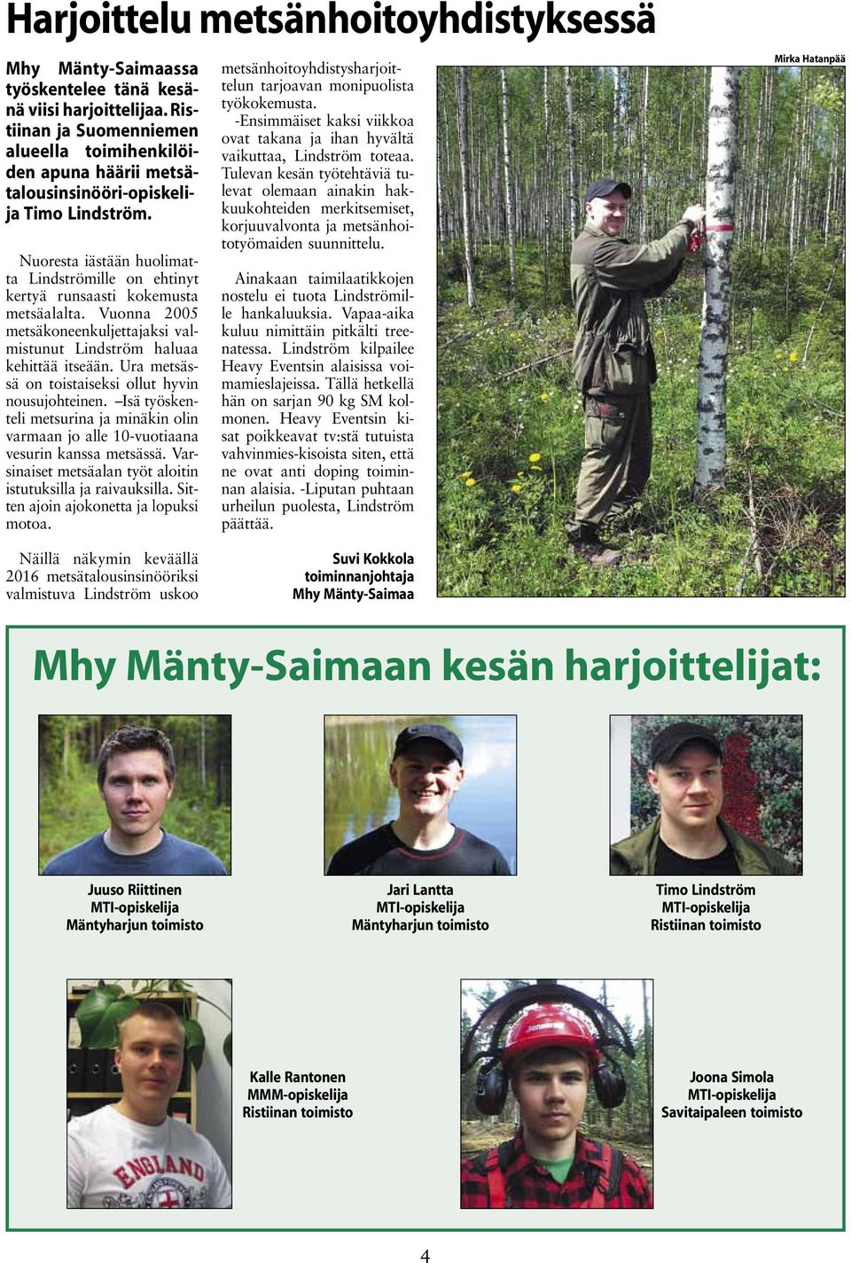 Nuoresta iästään huolimatta Lindströmille on ehtinyt kertyä runsaasti kokemusta metsäalalta. Vuonna 2005 metsäkoneenkuljettajaksi valmistunut Lindström haluaa kehittää itseään.