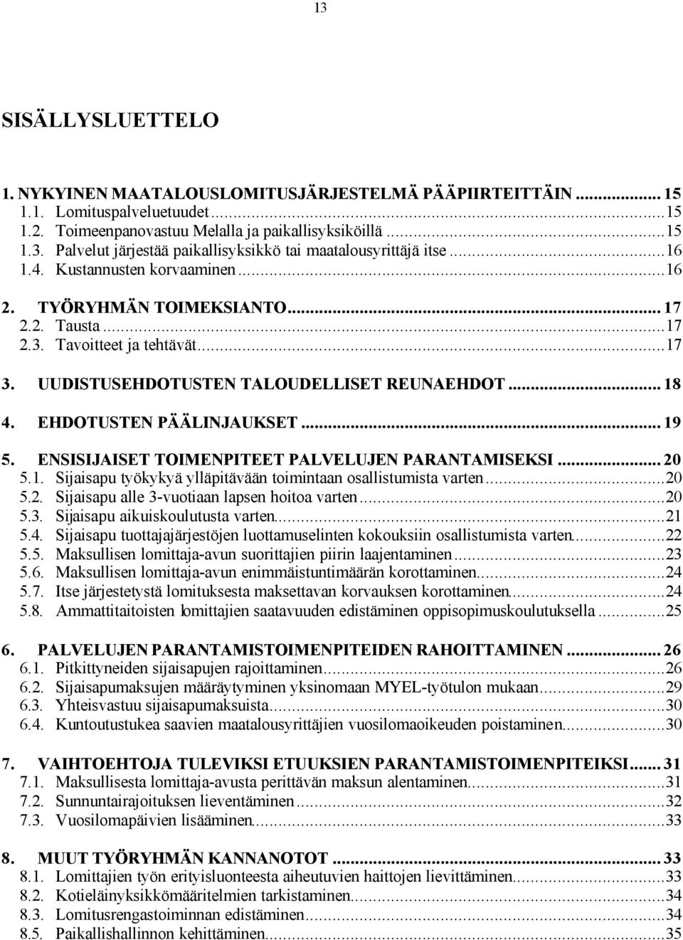 EHDOTUSTEN PÄÄLINJAUKSET... 19 5. ENSISIJAISET TOIMENPITEET PALVELUJEN PARANTAMISEKSI... 20 5.1. Sijaisapu työkykyä ylläpitävään toimintaan osallistumista varten...20 5.2. Sijaisapu alle 3-vuotiaan lapsen hoitoa varten.