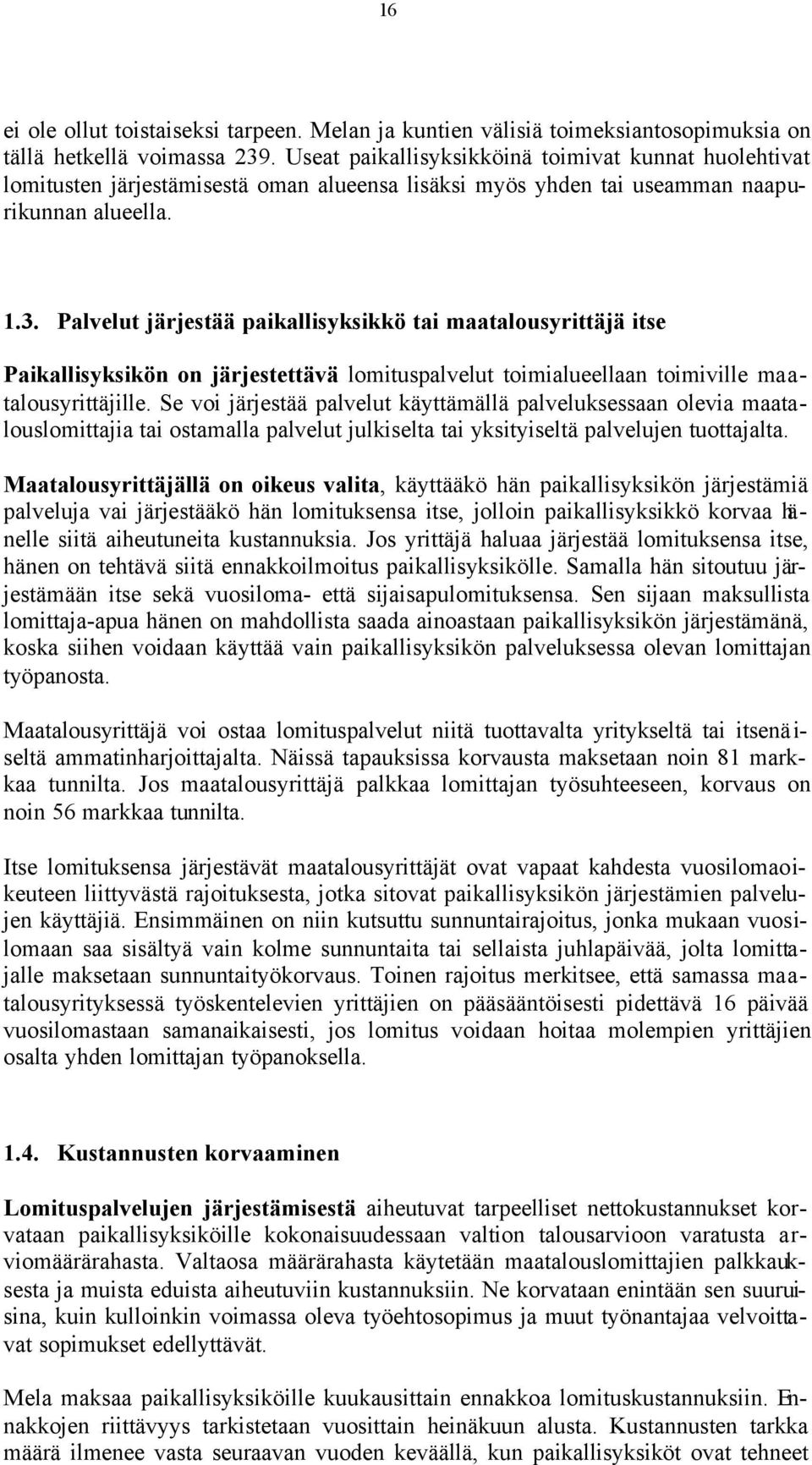 Palvelut järjestää paikallisyksikkö tai maatalousyrittäjä itse Paikallisyksikön on järjestettävä lomituspalvelut toimialueellaan toimiville maatalousyrittäjille.