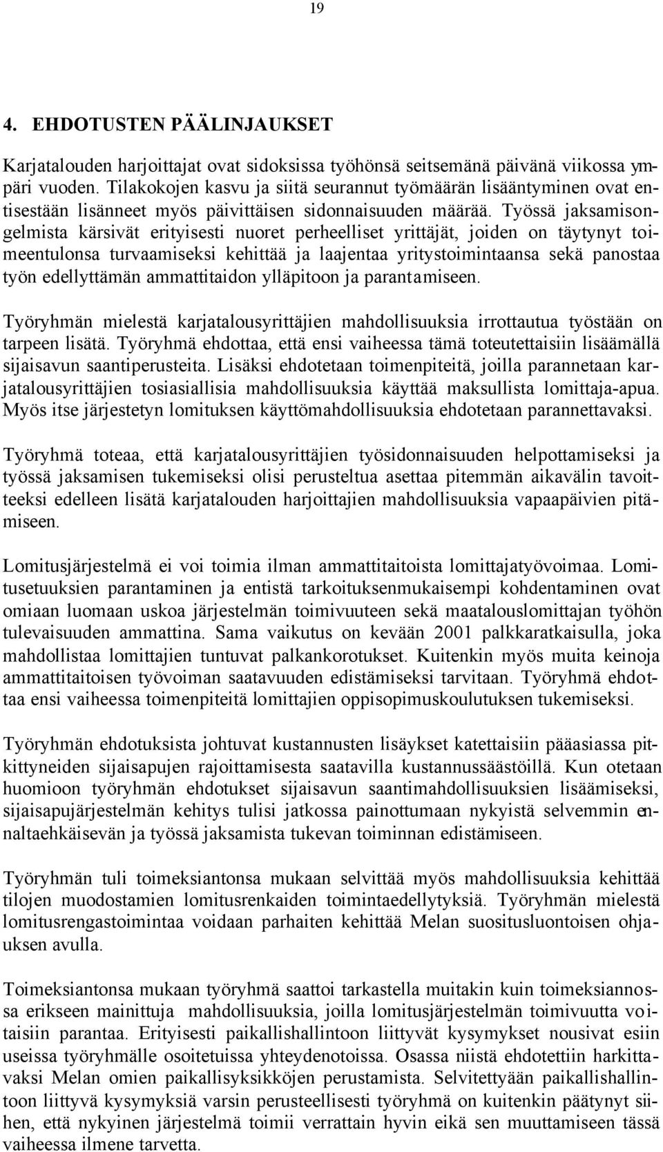 Työssä jaksamisongelmista kärsivät erityisesti nuoret perheelliset yrittäjät, joiden on täytynyt toimeentulonsa turvaamiseksi kehittää ja laajentaa yritystoimintaansa sekä panostaa työn edellyttämän