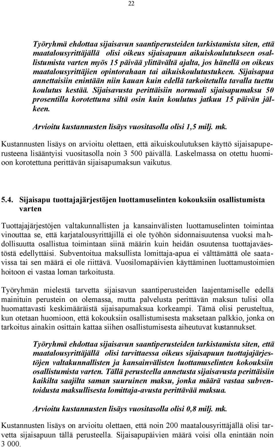 Sijaisavusta perittäisiin normaali sijaisapumaksu 50 prosentilla korotettuna siltä osin kuin koulutus jatkuu 15 päivän jälkeen. Arvioitu kustannusten lisäys vuositasolla olisi 1,5 milj. mk.