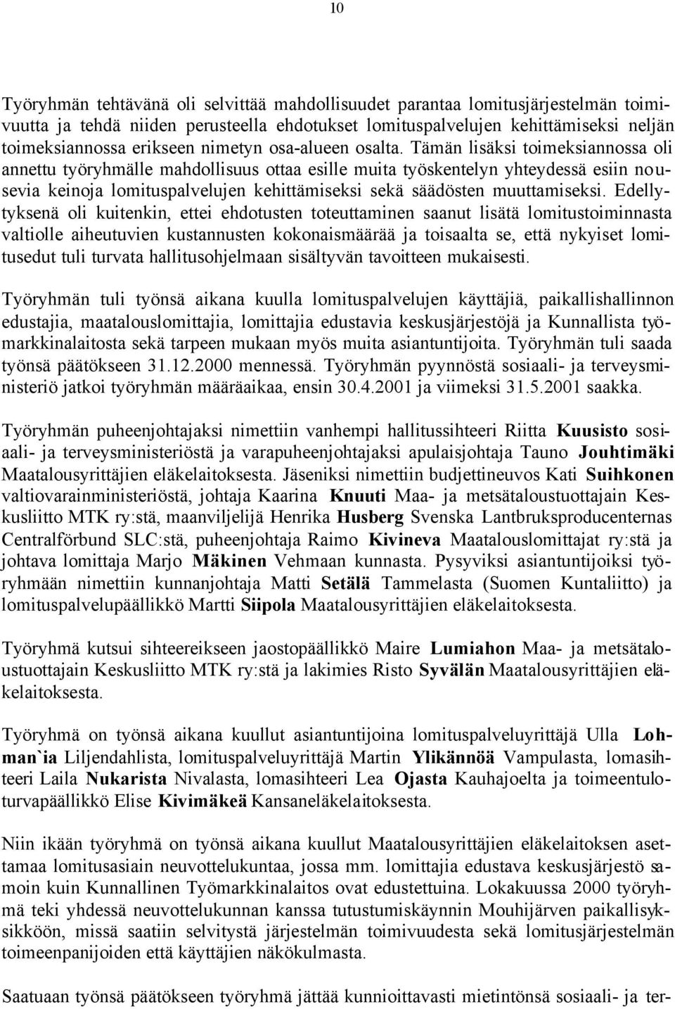 Tämän lisäksi toimeksiannossa oli annettu työryhmälle mahdollisuus ottaa esille muita työskentelyn yhteydessä esiin no u- sevia keinoja lomituspalvelujen kehittämiseksi sekä säädösten muuttamiseksi.