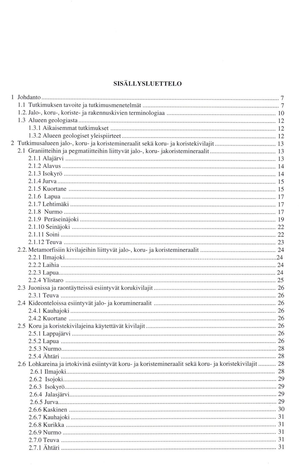 .......... 12 2 Tutkimusalueen jalo-, koru- ja koristemineraalit sekä koru- ja koristekivilajit........ 13 2. 1 Graniitteihin ja pegmatiitteihin liittyvät jalo-, koru- jakoristemineraalit... 13 2.1.1 Alajärvi.