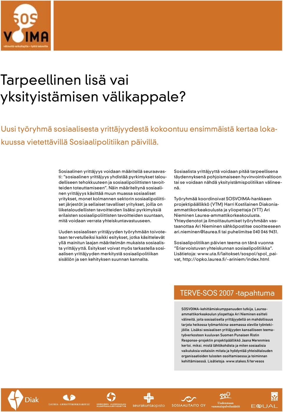 Näin määriteltynä sosiaalinen yrittäjyys käsittää muun muassa sosiaaliset yritykset, monet kolmannen sektorin sosiaalipoliittiset järjestöt ja sellaiset tavalliset yritykset, joilla on