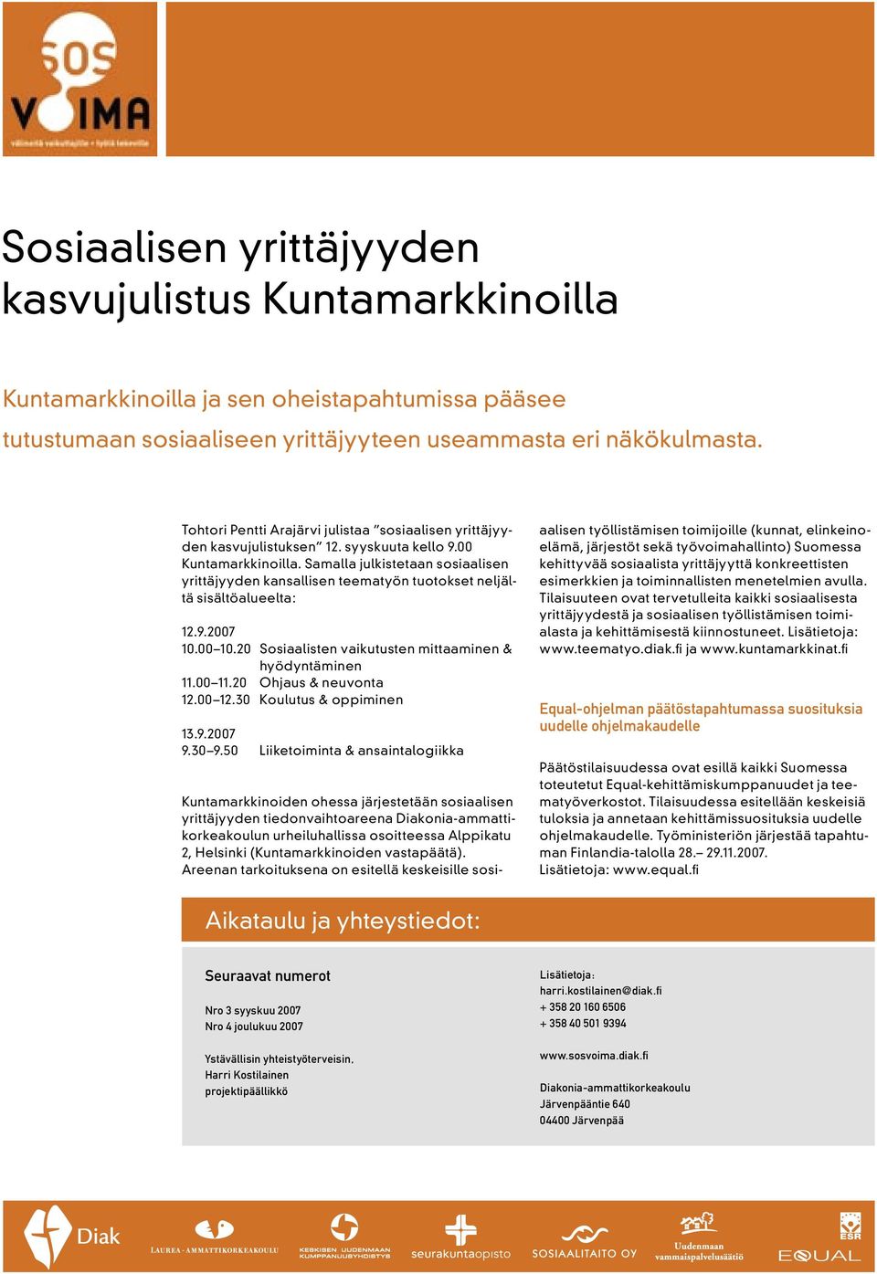 Samalla julkistetaan sosiaalisen yrittäjyyden kansallisen teematyön tuotokset neljältä sisältöalueelta: 12.9.2007 10.00 10.20 Sosiaalisten vaikutusten mittaaminen & hyödyntäminen 11.00 11.