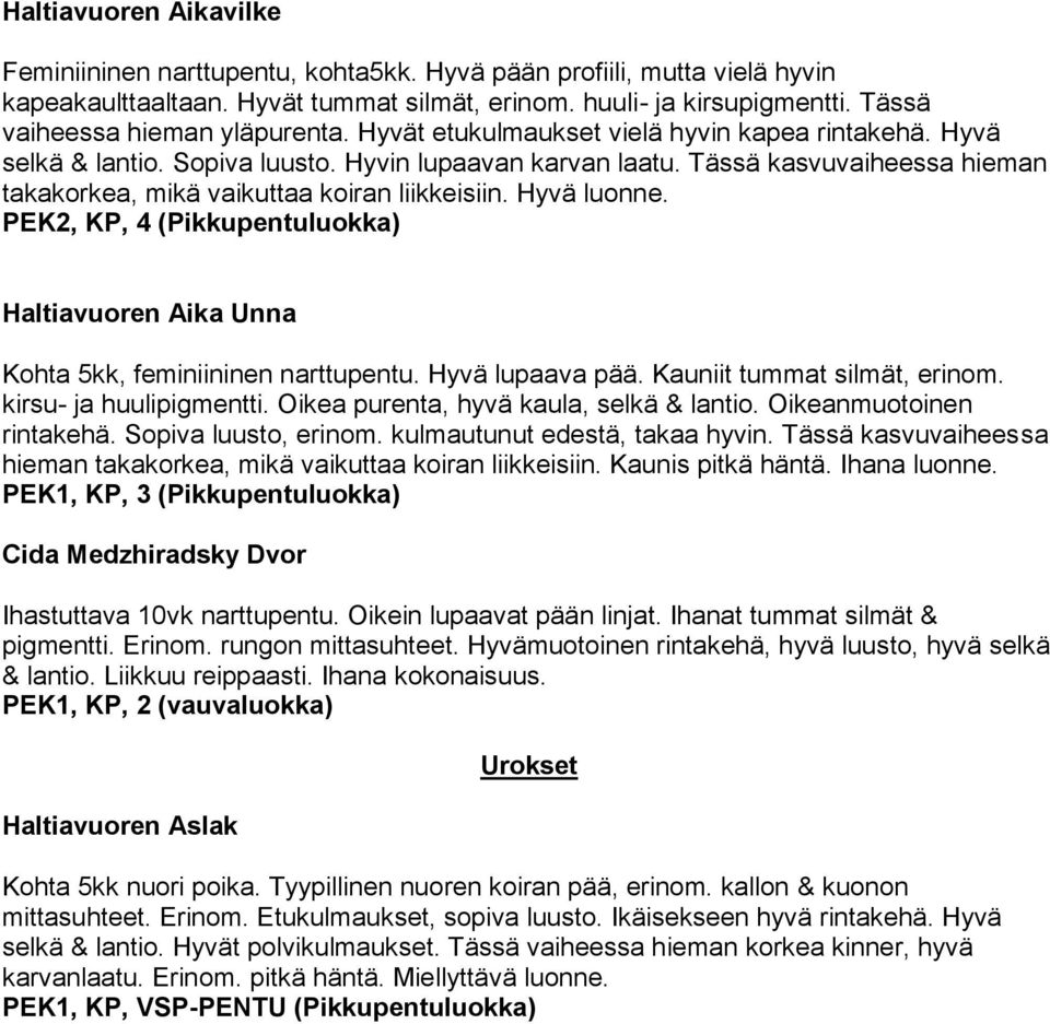 Tässä kasvuvaiheessa hieman takakorkea, mikä vaikuttaa koiran liikkeisiin. Hyvä luonne. PEK2, KP, 4 (Pikkupentuluokka) Haltiavuoren Aika Unna Kohta 5kk, feminiininen narttupentu. Hyvä lupaava pää.