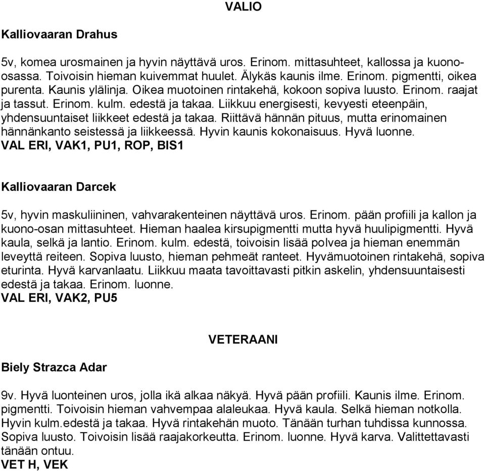 Liikkuu energisesti, kevyesti eteenpäin, yhdensuuntaiset liikkeet edestä ja takaa. Riittävä hännän pituus, mutta erinomainen hännänkanto seistessä ja liikkeessä. Hyvin kaunis kokonaisuus. Hyvä luonne.