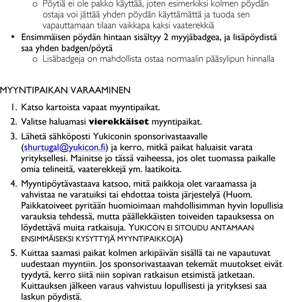 3. Lähetä sähköposti Yukiconin sponsorivastaavalle (shurtugal@yukicon.fi) ja kerro, mitkä paikat haluaisit varata yrityksellesi.